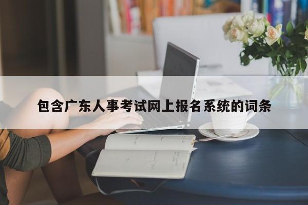 包含广东人事考试网上报名系统的词条